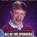 TODAY'S SPONSER IS RAID SHADOW LEGENDS | GOES TO FOOTBALL GAME; ALL OF THE SPONSERS ARE RAID SHADOW LEGENDS | image tagged in memes,bad luck brian | made w/ Imgflip meme maker