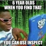 happy child | 6 YEAR OLDS WHEN YOU FIND THAT; YOU CAN USE INSPECT | image tagged in kid hacking laptop | made w/ Imgflip meme maker