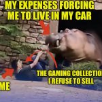 Life can suck harder, though it's unlikely. | MY EXPENSES FORCING ME TO LIVE IN MY CAR; THE GAMING COLLECTION I REFUSE TO SELL; ME | image tagged in hippo vs cigarette,hippo priorities,gaming,video games,nintendo,sony | made w/ Imgflip meme maker