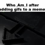 Facts | Who_Am_I after adding gifs to a meme: | image tagged in who_am_i,gifs | made w/ Imgflip video-to-gif maker