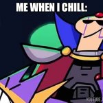 … | ME WHEN I CHILL: | image tagged in sigma | made w/ Imgflip meme maker