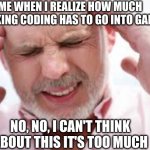 Fr tho bro think about it makes ur brain hurt | ME WHEN I REALIZE HOW MUCH FREAKING CODING HAS TO GO INTO GAMES; NO, NO, I CAN'T THINK ABOUT THIS IT'S TOO MUCH | image tagged in god please | made w/ Imgflip meme maker