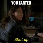 Shut up | YOU FARTED | image tagged in shut up | made w/ Imgflip meme maker