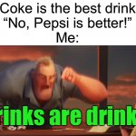 I personally hate both | “Coke is the best drink”
“No, Pepsi is better!”
Me:; Drinks are drinks! | image tagged in math is math,memes,funny,coke,pepsi | made w/ Imgflip meme maker