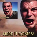 HERE IT COMES! | ME | image tagged in here it comes | made w/ Imgflip meme maker