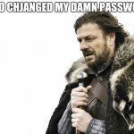 Brace Yourselves X is Coming | WHO CHJANGED MY DAMN PASSWORD | image tagged in memes,brace yourselves x is coming | made w/ Imgflip meme maker