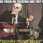 I guess you asked for it | WHEN YOU GO TRICK OR TREATING AND THEY PICK TRICK: | image tagged in spoopy music,funny,funny memes,fun,memes,relatable | made w/ Imgflip meme maker