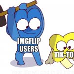 Your life will end in 30 minutes | IMGFLIP USERS; TIK-TOK | image tagged in your life will end in 30 minutes | made w/ Imgflip meme maker