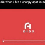 this happened to me one time and it just kept reapeating the first 2 frames | My radio when i hit a crappy spot in my car: | image tagged in a dios | made w/ Imgflip meme maker
