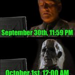I'll Just Wait Here Meme | September 30th, 11:59 PM; October 1st, 12:00 AM | image tagged in memes,i'll just wait here | made w/ Imgflip meme maker