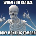 yay spooky time | WHEN YOU REALIZE; SPOOKY MONTH IS TOMORROW | image tagged in happy skeleton | made w/ Imgflip meme maker