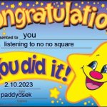 Happy Star Congratulations Meme | you; listening to no no square; 2.10.2023; paddydsek | image tagged in memes,happy star congratulations | made w/ Imgflip meme maker