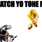 Watch yo tone mf!