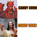 Words of Wisdom, Satan & Jesus | CANDY CORN; CANDY CORN | image tagged in words of wisdom satan jesus | made w/ Imgflip meme maker