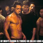 Turd Rule of Men's Room | THE THIRD RULE OF MEN'S ROOM IS TURDS GO ON AS LONG AS THEY HAVE TO | image tagged in first rule of fight club,third rule,rules are awesome | made w/ Imgflip meme maker