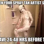 Shaving girl | WHEN YOUR SPRAY TAN ARTIST SAYS; SHAVE 24-48 HRS BEFORE TAN | image tagged in shaving girl | made w/ Imgflip meme maker