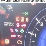 Timber! | My brain when I stand up too fast: | image tagged in dashboard lights,brain,stand up | made w/ Imgflip meme maker