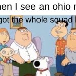 it's 2023 stop making ohio memes | Me when I see an ohio meme:; Bro you got the whole squad laughing | image tagged in damn bro you got the whole squad laughing | made w/ Imgflip meme maker