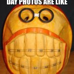JACK-O-RAID, SUPPORT THIS RAID | MY PICTURE DAY PHOTOS ARE LIKE | image tagged in pumpkin | made w/ Imgflip meme maker