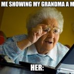 Lol granny | POV  ME SHOWING MY GRANDMA A MEME; HER: | image tagged in memes,grandma finds the internet | made w/ Imgflip meme maker