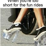 Don't Do This | When you're too short for the fun rides | image tagged in stripper sneakers,short people,short,carnival,rides | made w/ Imgflip meme maker