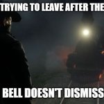 They are always like this | THE CLASS TRYING TO LEAVE AFTER THE BELL GOES:; TEACHER: BELL DOESN'T DISMISS YOU. I DO | image tagged in rdr2 hype | made w/ Imgflip meme maker