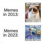 Volume 2 of the image that I made last year https://imgflip.com/i/6t5p1n | Memes in 2013:; Memes in 2023: | image tagged in memes,funny,2013,2023,then vs now,dead memes week | made w/ Imgflip meme maker