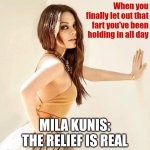 Mila Kunis | When you finally let out that fart you've been holding in all day; MILA KUNIS: THE RELIEF IS REAL | image tagged in mila kunis | made w/ Imgflip meme maker