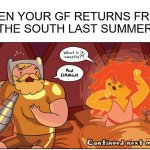 Texas in Summer | WHEN YOUR GF RETURNS FROM
 THE SOUTH LAST SUMMER | image tagged in hot morning,hot,texas,funny,relatable,memes | made w/ Imgflip meme maker