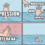Sinking Hand | NARCISSISTS; WHO; LACK; DEPRESSION; EMPATHY; "ARTE RA NA" | image tagged in sinking hand | made w/ Imgflip meme maker