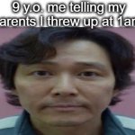I remember this | 9 y.o. me telling my parents I threw up at 1am: | image tagged in gi hun stare,stare,squid game,vomit,parents,lol | made w/ Imgflip meme maker