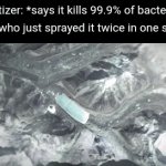 Fr | Sanitizer: *says it kills 99.9% of bacterias*; Me who just sprayed it twice in one spot: | image tagged in gifs,memes,hand sanitizer,smort,relatable,funny | made w/ Imgflip video-to-gif maker