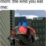 relateable? | me: mom? what's for dinner? mom: food; me:what kind? of food; mom: the kind you eat; me: | image tagged in the astronomical amount of bullshit that thomas has seen here | made w/ Imgflip meme maker