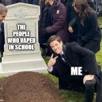 don't vape | THE PEOPLE WHO VAPED IN SCHOOL; ME | image tagged in peace sign tombstone | made w/ Imgflip meme maker