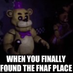 If fnaf was real | WHEN YOU FINALLY FOUND THE FNAF PLACE | image tagged in gifs,fnaf | made w/ Imgflip video-to-gif maker