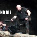 Game of Thrones - Mord - No die | NO DIE | image tagged in game of thrones,mord,depression,hungover,hangover,sick | made w/ Imgflip meme maker