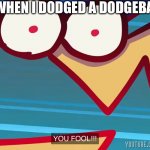 … | ME WHEN I DODGED A DODGEBALL: | image tagged in urshifu r you fool | made w/ Imgflip meme maker