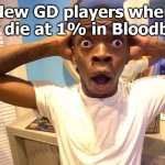 why did i think i could beat bloodbath within 24 hours | New GD players when they die at 1% in Bloodbath: | image tagged in suprised black man | made w/ Imgflip meme maker