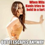 Mila Kunis | When Mila Kunis tries to hold in a fart; BUT IT ESCAPES ANYWAY | image tagged in mila kunis | made w/ Imgflip meme maker