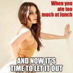 Mila Kunis | When you ate too much at lunch; AND NOW IT'S TIME TO LET IT OUT | image tagged in mila kunis | made w/ Imgflip meme maker