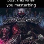 Post this when you masturbating meme