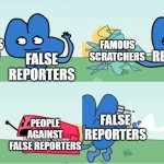 scratch be like: | FALSE REPORTERS; FALSE REPORTERS; FAMOUS SCRATCHERS; FAMOUS SCRATCHERS; FALSE REPORTERS; FALSE REPORTERS; PEOPLE AGAINST FALSE REPORTERS | image tagged in bfb four kills foldy and stapy,scratch | made w/ Imgflip meme maker