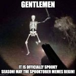 SPOOKTOBER IS FINALLY HERE!!! | GENTLEMEN; IT IS OFFICIALLY SPOOKY SEASON! MAY THE SPOOKTOBER MEMES BEGIN! | image tagged in skeleton running at you with sword | made w/ Imgflip meme maker