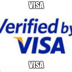 Verified By VISA | VISA; VISA | image tagged in verified by visa | made w/ Imgflip meme maker