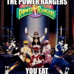 Mighty Morphin Power Rangers | IF YOU LIKE THE POWER RANGERS; YOU EAT CHIPS AND BEANS | image tagged in mighty morphin power rangers,memes | made w/ Imgflip meme maker