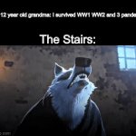 Grandma needs to be careful | My 112 year old grandma: I survived WW1 WW2 and 3 pandemics; The Stairs:; I JUST LOVE THE SMELL OF FEAR | image tagged in gifs,memes,dark humor,grandma,ww1,ww2 | made w/ Imgflip video-to-gif maker