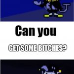 Jevil | GET SOME BITCHES? | image tagged in i can do anything | made w/ Imgflip meme maker