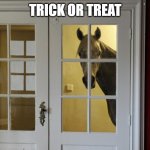 ominous horse | TRICK OR TREAT | image tagged in ominous horse | made w/ Imgflip meme maker