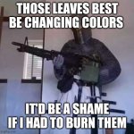 Yesterday it was 87 out and I was NOT having it | THOSE LEAVES BEST BE CHANGING COLORS; IT'D BE A SHAME IF I HAD TO BURN THEM | image tagged in crusader knight with m60 machine gun,fall | made w/ Imgflip meme maker