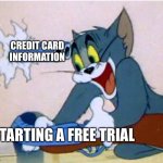 Seriously? | CREDIT CARD INFORMATION; STARTING A FREE TRIAL | image tagged in tom and jerry | made w/ Imgflip meme maker